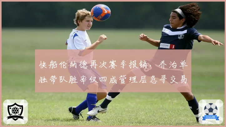 快船伦纳德再次赛季报销，乔治单独带队胜率仅四成管理层急寻交易方案