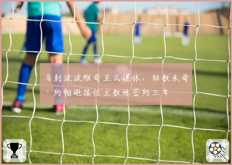 马刺波波维奇正式退休，助教米奇·约翰逊接任主教练签约三年